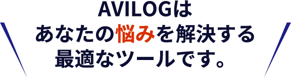 AVILOGはあなたの悩みを解決する最適なツールです。